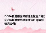 DOTA和魔獸世界有什么區(qū)別介紹(DOTA和魔獸世界有什么區(qū)別詳細情況如何)