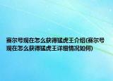 賽爾號(hào)現(xiàn)在怎么獲得猛虎王介紹(賽爾號(hào)現(xiàn)在怎么獲得猛虎王詳細(xì)情況如何)