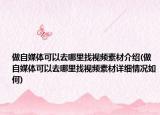 做自媒體可以去哪里找視頻素材介紹(做自媒體可以去哪里找視頻素材詳細(xì)情況如何)
