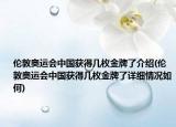 倫敦奧運會中國獲得幾枚金牌了介紹(倫敦奧運會中國獲得幾枚金牌了詳細情況如何)