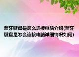 藍(lán)牙鍵盤是怎么連接電腦介紹(藍(lán)牙鍵盤是怎么連接電腦詳細(xì)情況如何)