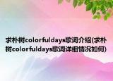 求樸樹colorfuldays歌詞介紹(求樸樹colorfuldays歌詞詳細情況如何)