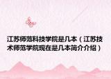 江蘇師范科技學(xué)院是幾本（江蘇技術(shù)師范學(xué)院現(xiàn)在是幾本簡介介紹）
