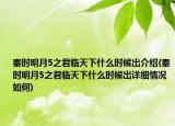 秦時明月5之君臨天下什么時候出介紹(秦時明月5之君臨天下什么時候出詳細情況如何)