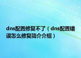 dns配置修復(fù)不了（dns配置錯誤怎么修復(fù)簡介介紹）