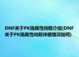 DNF關(guān)于PK場(chǎng)屬性問(wèn)題介紹(DNF關(guān)于PK場(chǎng)屬性問(wèn)題詳細(xì)情況如何)