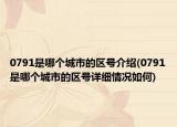 0791是哪個(gè)城市的區(qū)號(hào)介紹(0791是哪個(gè)城市的區(qū)號(hào)詳細(xì)情況如何)