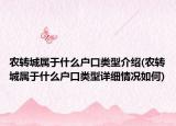 農(nóng)轉(zhuǎn)城屬于什么戶口類型介紹(農(nóng)轉(zhuǎn)城屬于什么戶口類型詳細情況如何)