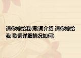 請(qǐng)你嫁給我(歌詞介紹 請(qǐng)你嫁給我 歌詞詳細(xì)情況如何)