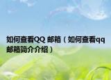 如何查看QQ 郵箱（如何查看qq郵箱簡介介紹）