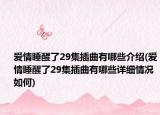 愛(ài)情睡醒了29集插曲有哪些介紹(愛(ài)情睡醒了29集插曲有哪些詳細(xì)情況如何)