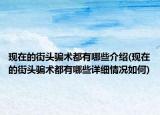 現(xiàn)在的街頭騙術(shù)都有哪些介紹(現(xiàn)在的街頭騙術(shù)都有哪些詳細(xì)情況如何)