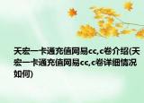 天宏一卡通充值網(wǎng)易cc,c卷介紹(天宏一卡通充值網(wǎng)易cc,c卷詳細(xì)情況如何)