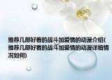 推薦幾部好看的戰(zhàn)斗加愛情的動漫介紹(推薦幾部好看的戰(zhàn)斗加愛情的動漫詳細情況如何)