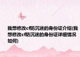 我想修改cf防沉迷的身份證介紹(我想修改cf防沉迷的身份證詳細(xì)情況如何)