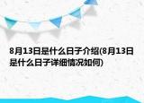 8月13日是什么日子介紹(8月13日是什么日子詳細情況如何)