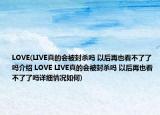 LOVE(LIVE真的會被封殺嗎 以后再也看不了了嗎介紹 LOVE LIVE真的會被封殺嗎 以后再也看不了了嗎詳細(xì)情況如何)