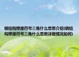 鋼結構焊接符號三角什么意思介紹(鋼結構焊接符號三角什么意思詳細情況如何)