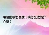 嗔怪的嗔怎么讀（嗔怎么讀簡(jiǎn)介介紹）