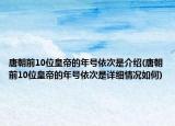 唐朝前10位皇帝的年號依次是介紹(唐朝前10位皇帝的年號依次是詳細情況如何)