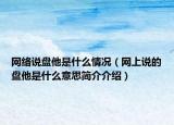 網(wǎng)絡(luò)說盤他是什么情況（網(wǎng)上說的盤他是什么意思簡介介紹）