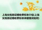 上海女找男征婚收費標(biāo)準(zhǔn)介紹(上海女找男征婚收費標(biāo)準(zhǔn)詳細情況如何)