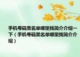 手機(jī)號(hào)碼黑名單哪里找簡(jiǎn)介介紹一下（手機(jī)號(hào)碼黑名單哪里找簡(jiǎn)介介紹）