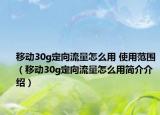 移動(dòng)30g定向流量怎么用 使用范圍（移動(dòng)30g定向流量怎么用簡(jiǎn)介介紹）