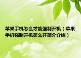 蘋果手機(jī)怎么才能強(qiáng)制開機(jī)（蘋果手機(jī)強(qiáng)制開機(jī)怎么開簡介介紹）