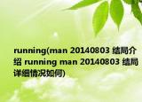 running(man 20140803 結(jié)局介紹 running man 20140803 結(jié)局詳細(xì)情況如何)