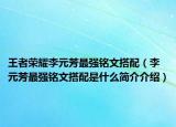 王者榮耀李元芳最強(qiáng)銘文搭配（李元芳最強(qiáng)銘文搭配是什么簡(jiǎn)介介紹）