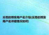 吳尊的博客用戶名介紹(吳尊的博客用戶名詳細情況如何)