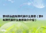 京0開頭的車牌代表什么意思（京0車牌代表什么意思簡介介紹）