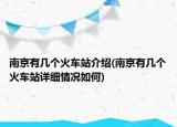 南京有幾個(gè)火車(chē)站介紹(南京有幾個(gè)火車(chē)站詳細(xì)情況如何)