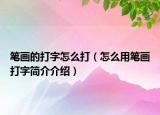 筆畫的打字怎么打（怎么用筆畫打字簡(jiǎn)介介紹）