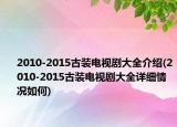 2010-2015古裝電視劇大全介紹(2010-2015古裝電視劇大全詳細(xì)情況如何)
