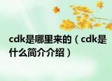 cdk是哪里來的（cdk是什么簡介介紹）