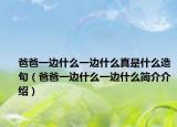 爸爸一邊什么一邊什么真是什么造句（爸爸一邊什么一邊什么簡(jiǎn)介介紹）