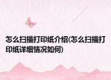 怎么掃描打印紙介紹(怎么掃描打印紙詳細情況如何)