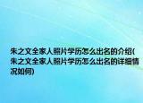 朱之文全家人照片學(xué)歷怎么出名的介紹(朱之文全家人照片學(xué)歷怎么出名的詳細(xì)情況如何)