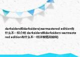 darksiders和darksiders(warmastered edition有什么不一樣介紹 darksiders和darksiders warmastered edition有什么不一樣詳細情況如何)