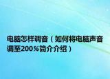 電腦怎樣調(diào)音（如何將電腦聲音調(diào)至200℅簡介介紹）