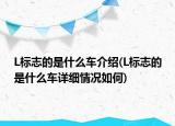 L標(biāo)志的是什么車介紹(L標(biāo)志的是什么車詳細(xì)情況如何)