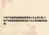 個體戶年報(bào)資金數(shù)額和營業(yè)收入怎么填介紹(個體戶年報(bào)資金數(shù)額和營業(yè)收入怎么填詳細(xì)情況如何)
