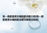 有一首歌是男女唱的歌詞是介紹(有一首歌是男女唱的歌詞是詳細情況如何)