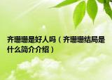 齊珊珊是好人嗎（齊珊珊結(jié)局是什么簡(jiǎn)介介紹）