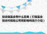 投訴保監(jiān)會有什么后果（打保監(jiān)會投訴對保險公司有影響嗎簡介介紹）