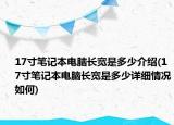 17寸筆記本電腦長(zhǎng)寬是多少介紹(17寸筆記本電腦長(zhǎng)寬是多少詳細(xì)情況如何)
