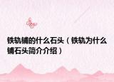鐵軌鋪的什么石頭（鐵軌為什么鋪石頭簡(jiǎn)介介紹）