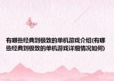 有哪些經(jīng)典到極致的單機游戲介紹(有哪些經(jīng)典到極致的單機游戲詳細情況如何)